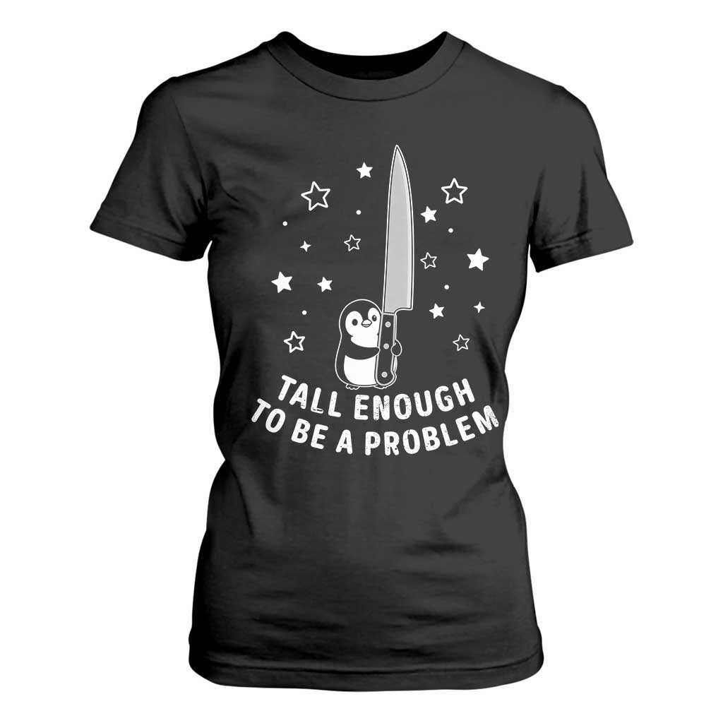 Funny Tall Enough To Be A Problem T Shirt For Women Adorable Penguin Lover Gift TS12 Black Print Your Wear