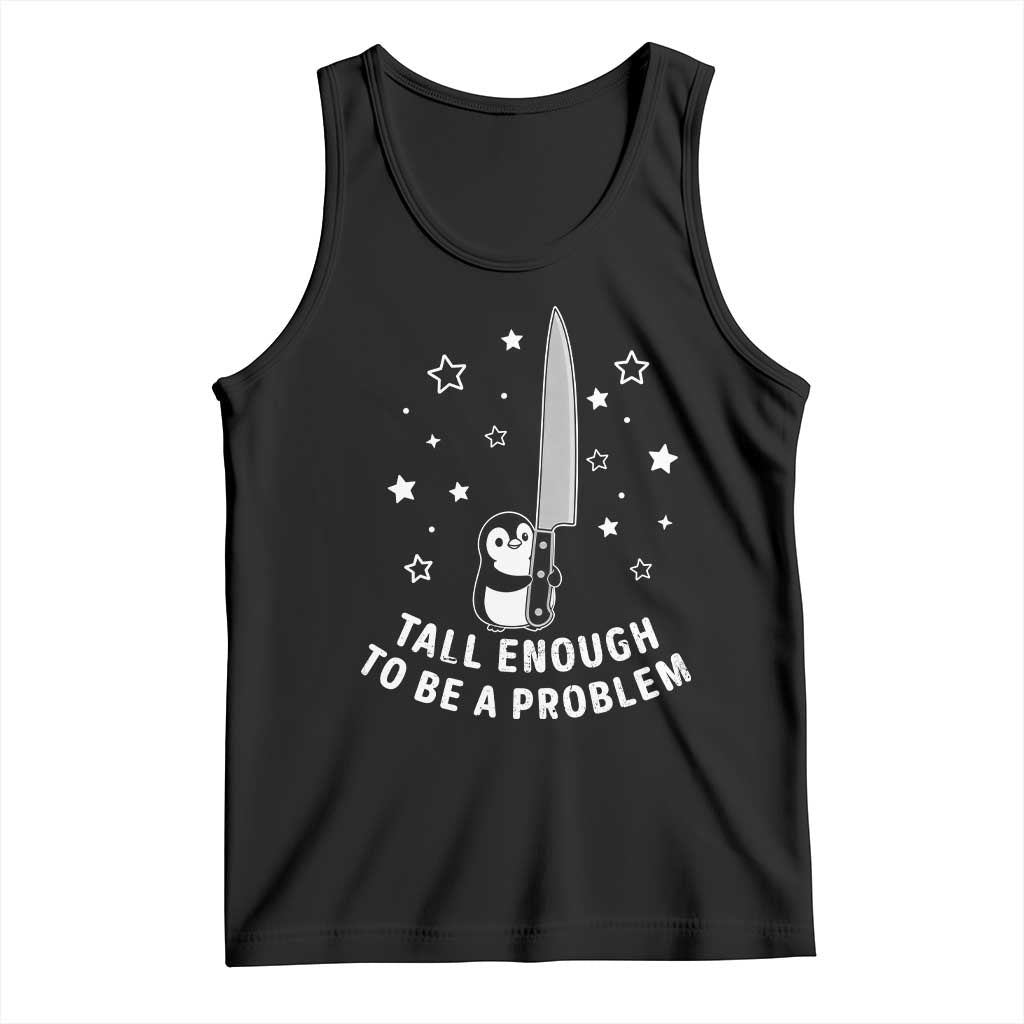 Funny Tall Enough To Be A Problem Tank Top Adorable Penguin Lover Gift TS12 Black Print Your Wear