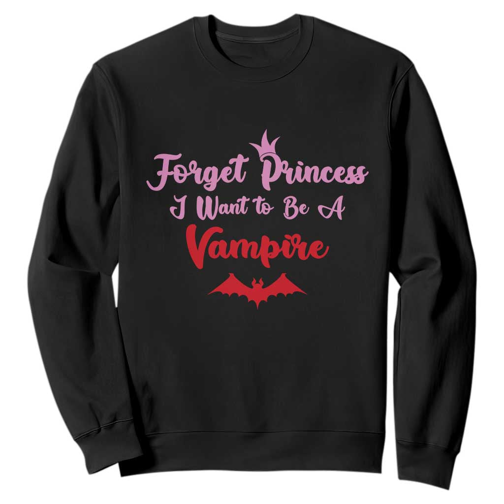 Forget Princess I Want To Be A Vampire Sweatshirt Funny Gothic Girl Halloween Gift TS12 Black Print Your Wear