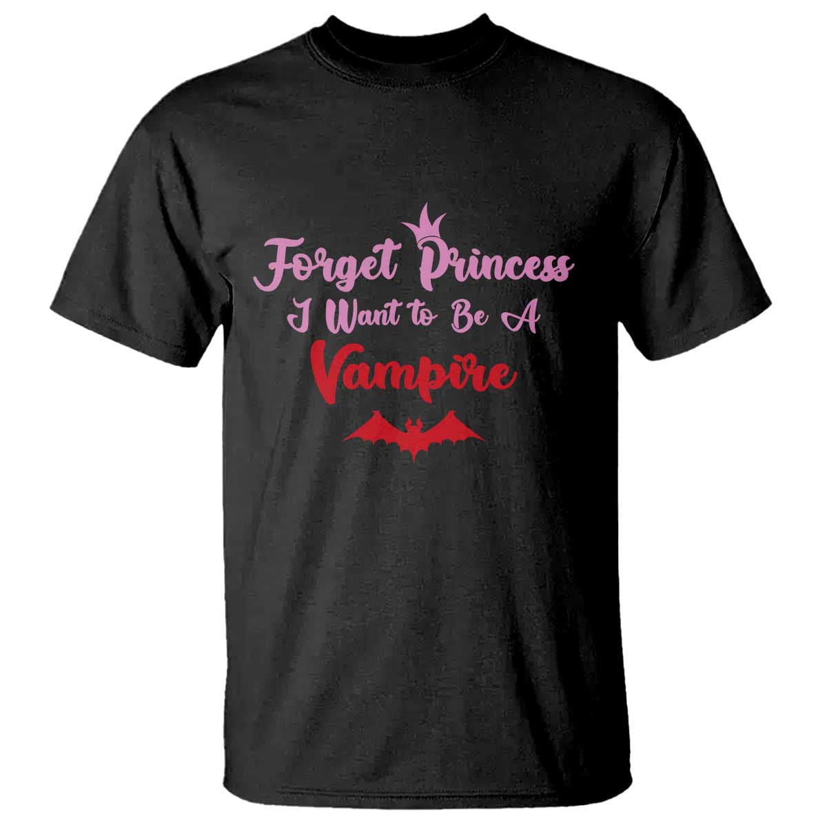 Forget Princess I Want To Be A Vampire T Shirt Funny Gothic Girl Halloween Gift TS12 Black Print Your Wear