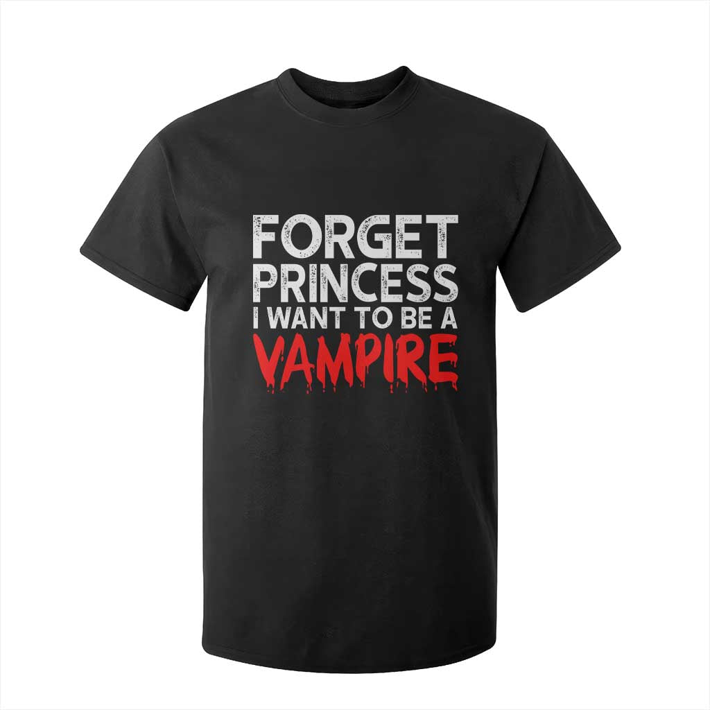 Forget Princess I Want To Be A Vampire T Shirt For Kid Gothic Girl Spooky Halloween Gift TS12 Black Print Your Wear