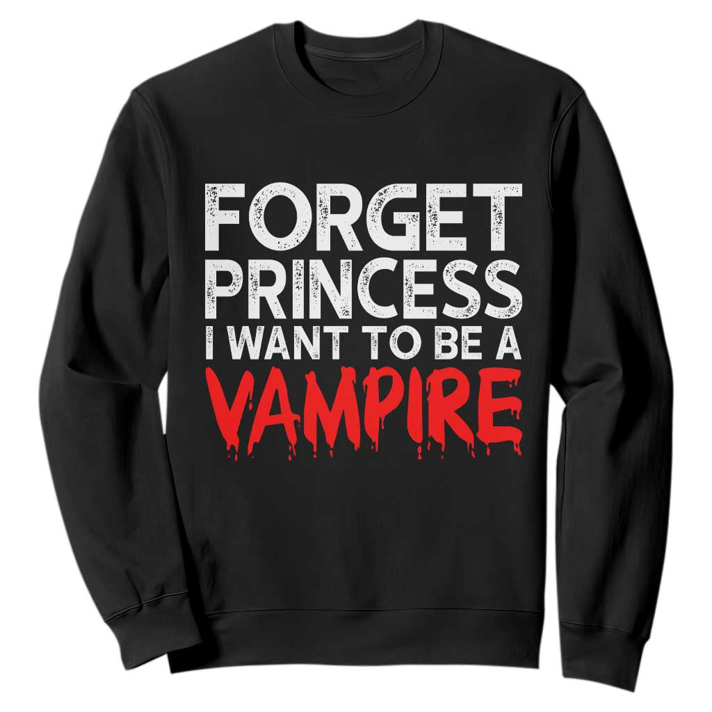 Forget Princess I Want To Be A Vampire Sweatshirt Gothic Girl Spooky Halloween Gift TS12 Black Print Your Wear