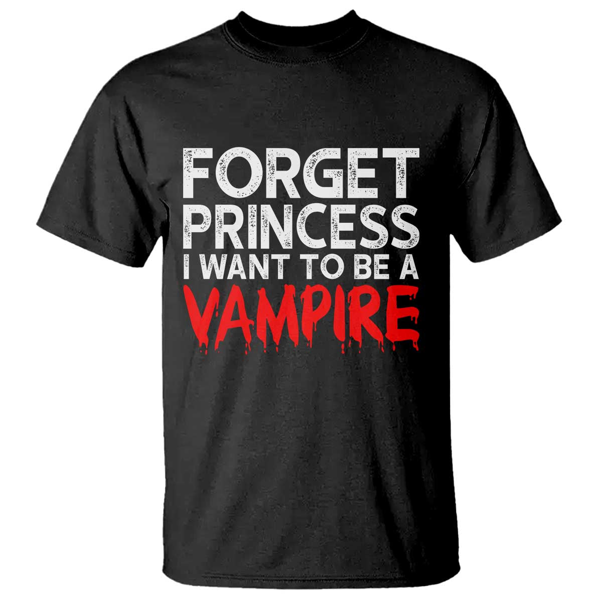 Forget Princess I Want To Be A Vampire T Shirt Gothic Girl Spooky Halloween Gift TS12 Black Print Your Wear