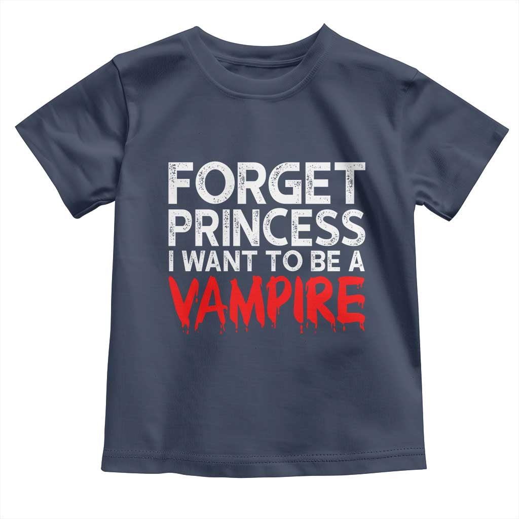 Forget Princess I Want To Be A Vampire Toddler T Shirt Gothic Girl Spooky Halloween Gift TS12 Navy Print Your Wear