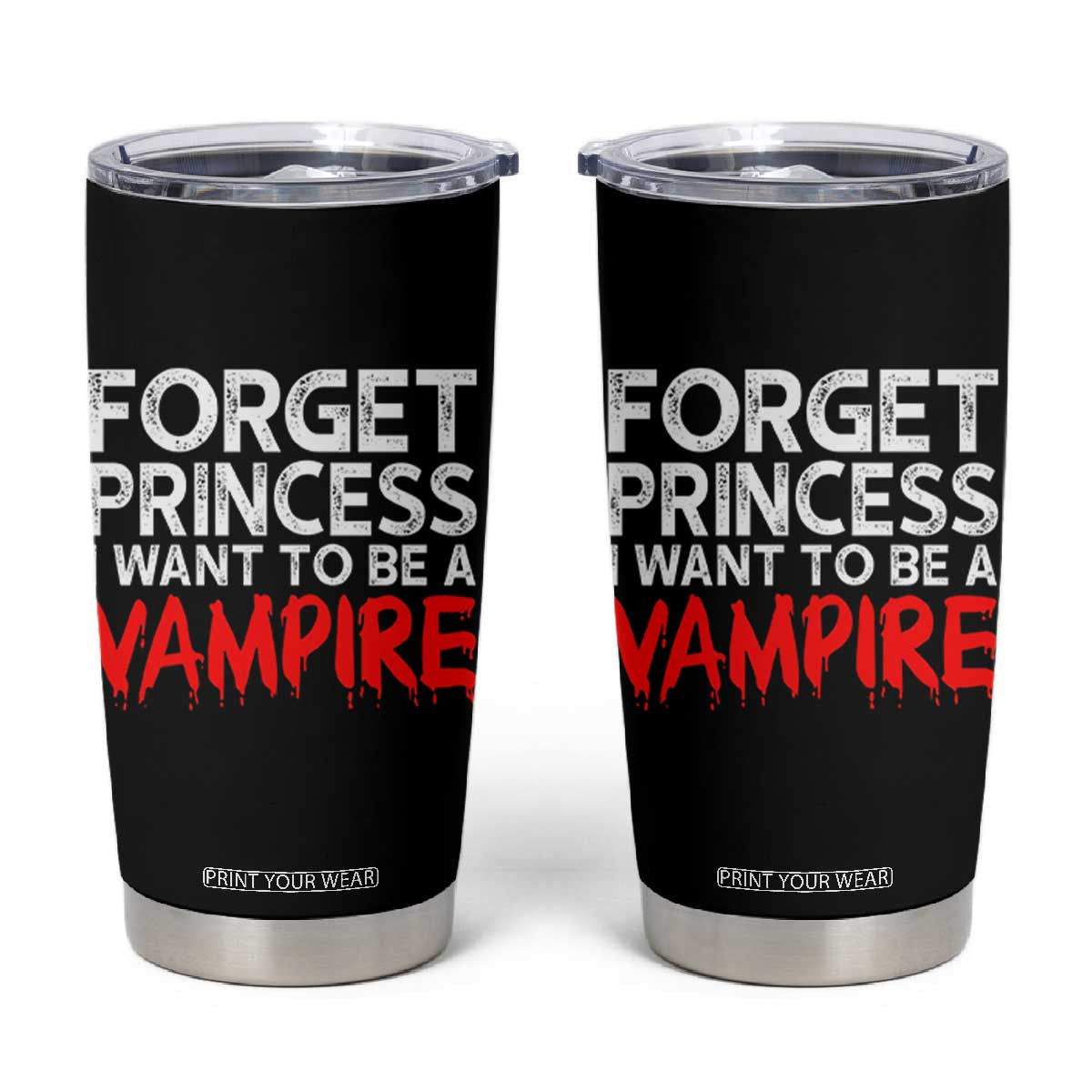 Forget Princess I Want To Be A Vampire Tumbler Cup Gothic Girl Spooky Halloween Gift TS12 Black Print Your Wear