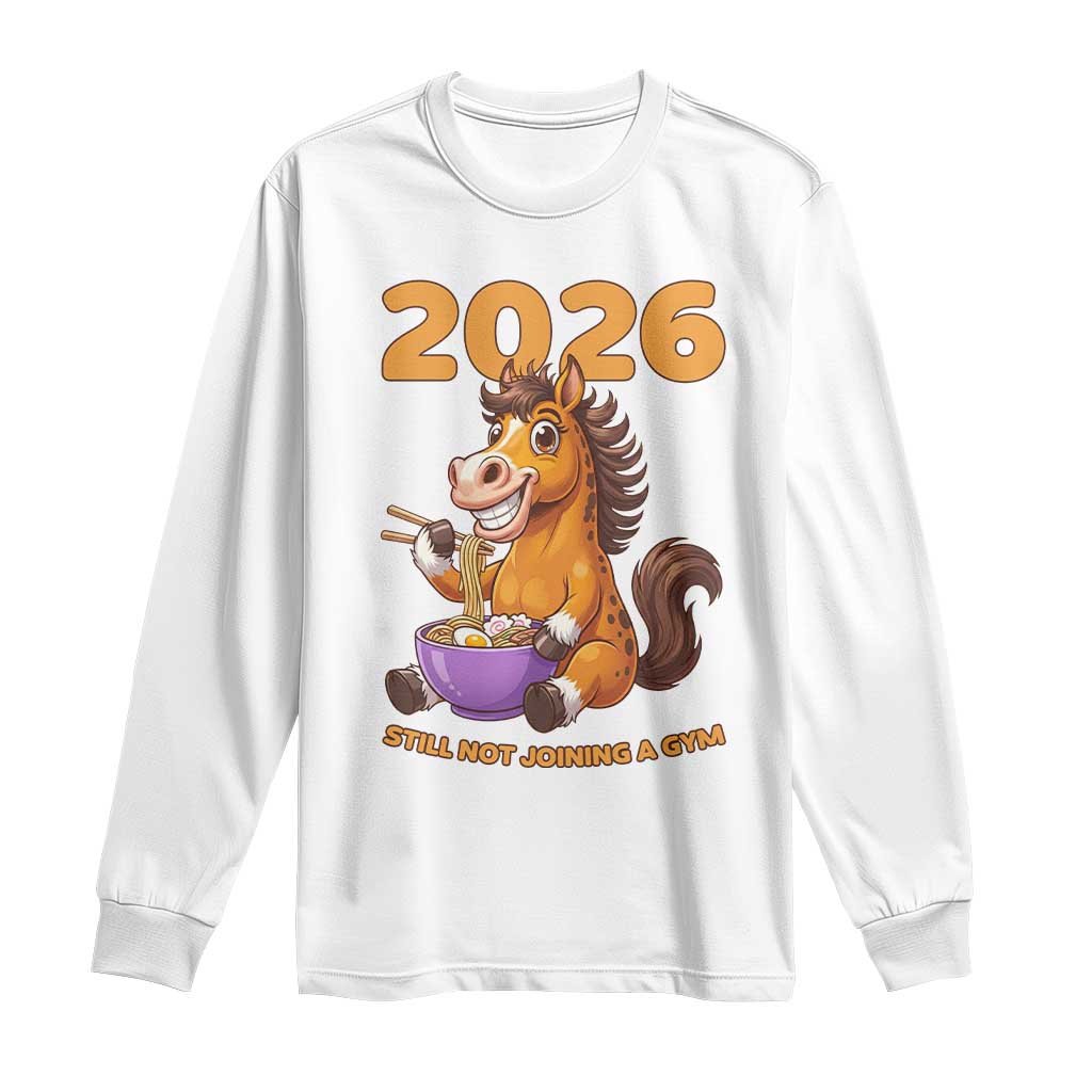 Still Not Joining A Gym Lunar New Year Long Sleeve Shirt Funny Horse Eating Ramen TS12 White Print Your Wear
