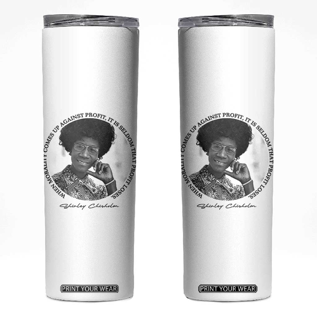 Shirley Chisholm Civil Rights Leader Quote Skinny Tumbler When Morality Meets Profit TS12 White Print Your Wear