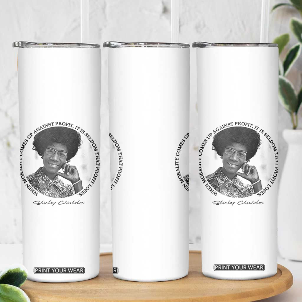 Shirley Chisholm Civil Rights Leader Quote Skinny Tumbler When Morality Meets Profit TS12 Print Your Wear