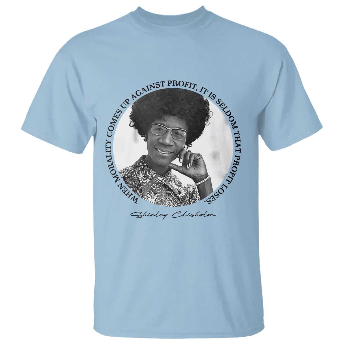 Shirley Chisholm Civil Rights Leader Quote T Shirt When Morality Meets Profit TS12 Light Blue Print Your Wear