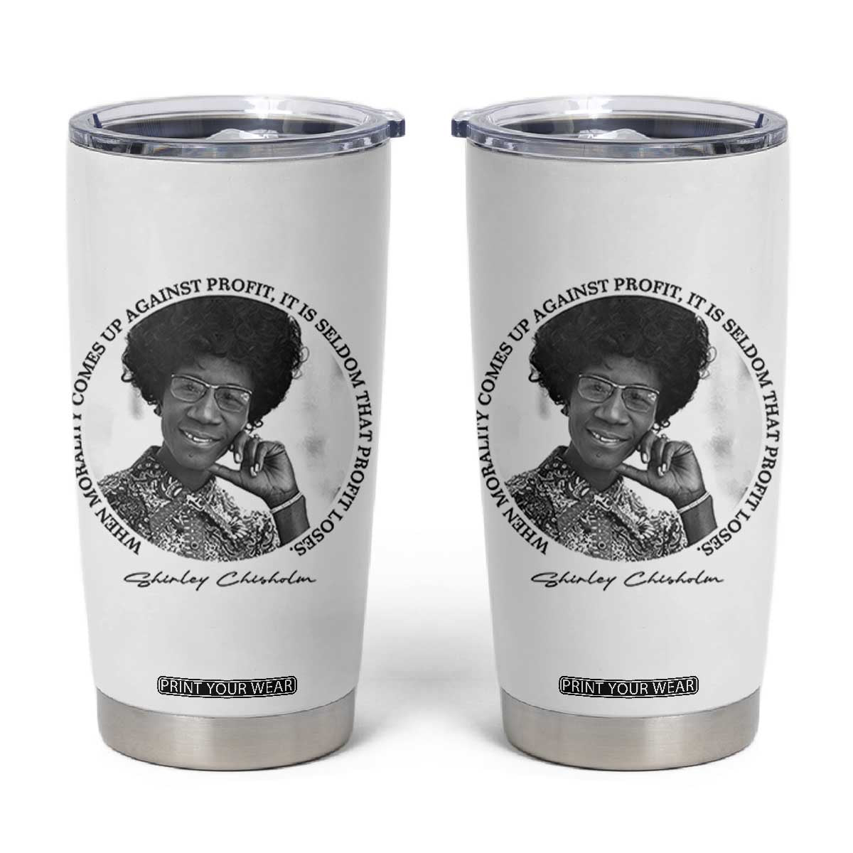 Shirley Chisholm Civil Rights Leader Quote Tumbler Cup When Morality Meets Profit TS12 White Print Your Wear