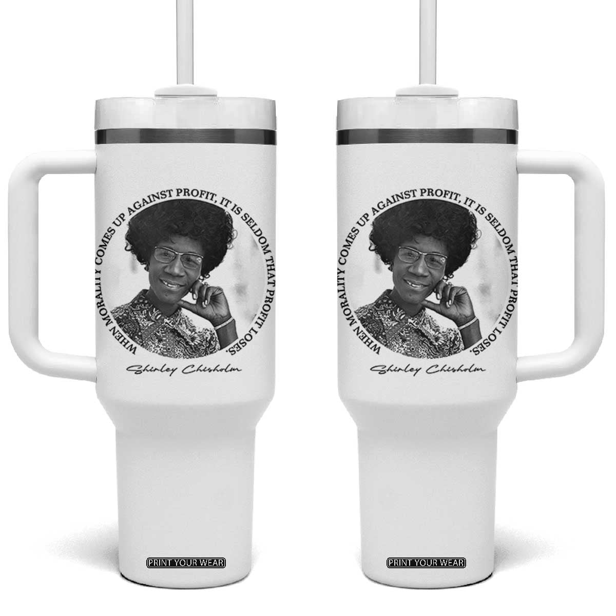 Shirley Chisholm Civil Rights Leader Quote Tumbler With Handle When Morality Meets Profit TS12 One Size: 40 oz White Print Your Wear