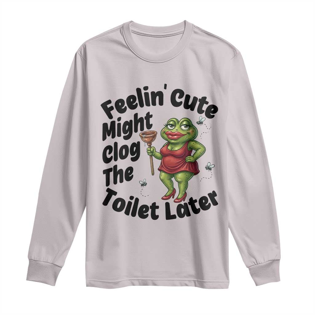 Funny Frog Bathroom Jokes Long Sleeve Shirt Feeling Cute Might Clog The Toilet Later TS12 Ice Gray Print Your Wear