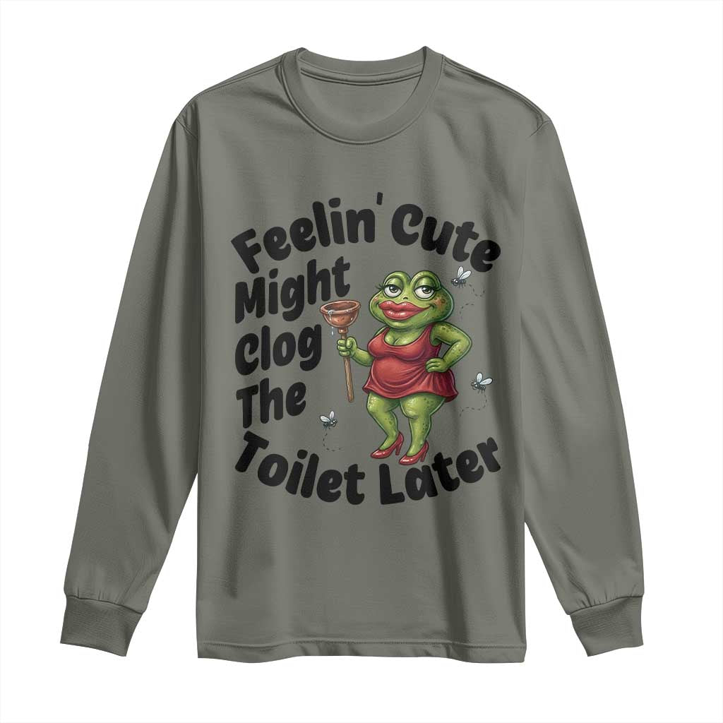 Funny Frog Bathroom Jokes Long Sleeve Shirt Feeling Cute Might Clog The Toilet Later TS12 Military Green Print Your Wear