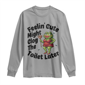 Funny Frog Bathroom Jokes Long Sleeve Shirt Feeling Cute Might Clog The Toilet Later TS12 Sport Gray Print Your Wear