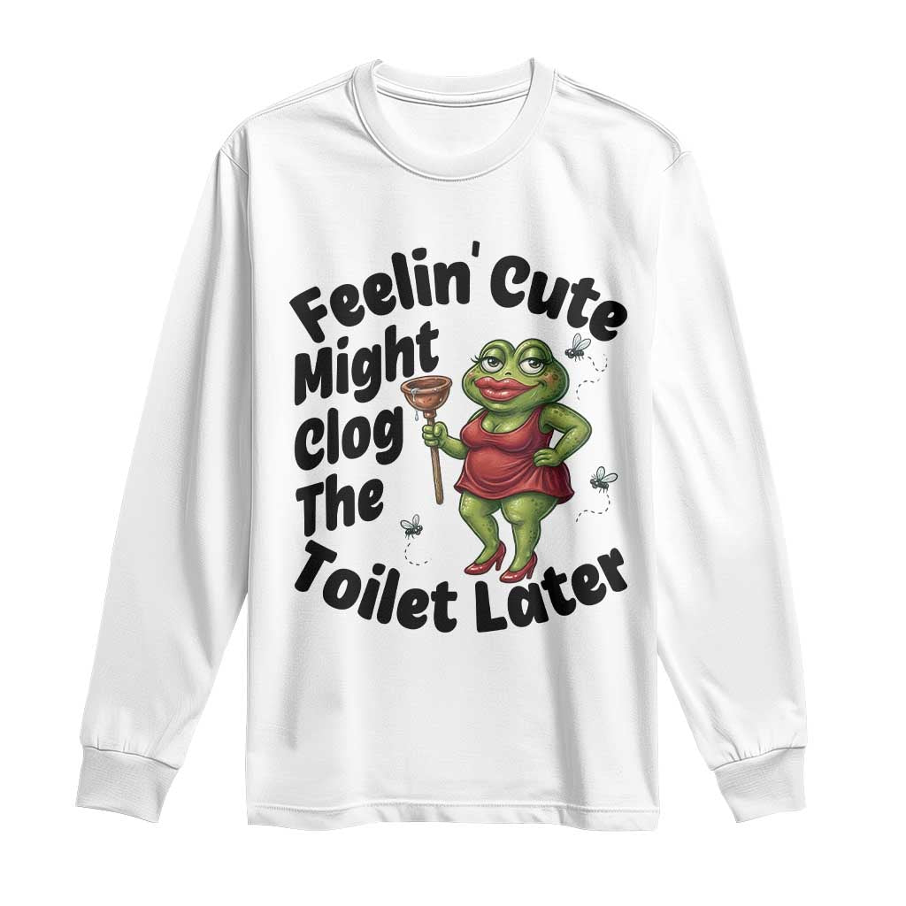 Funny Frog Bathroom Jokes Long Sleeve Shirt Feeling Cute Might Clog The Toilet Later TS12 White Print Your Wear