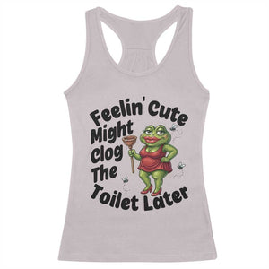 Funny Frog Bathroom Jokes Racerback Tank Top Feeling Cute Might Clog The Toilet Later TS12 Ice Gray Print Your Wear