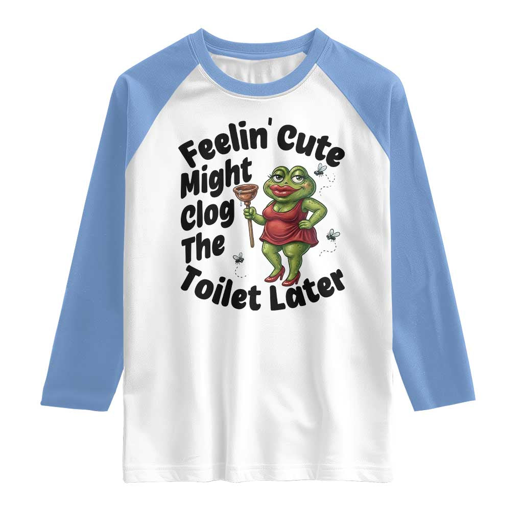 Funny Frog Bathroom Jokes Raglan Shirt Feeling Cute Might Clog The Toilet Later TS12 White Carolina Blue Print Your Wear