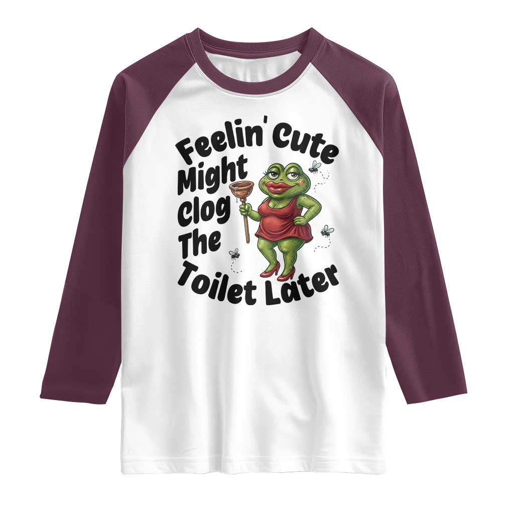 Funny Frog Bathroom Jokes Raglan Shirt Feeling Cute Might Clog The Toilet Later TS12 White Maroon Print Your Wear