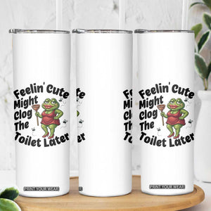 Funny Frog Bathroom Jokes Skinny Tumbler Feeling Cute Might Clog The Toilet Later TS12 Print Your Wear
