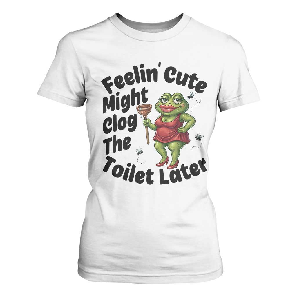 Funny Frog Bathroom Jokes T Shirt For Women Feeling Cute Might Clog The Toilet Later TS12 White Print Your Wear