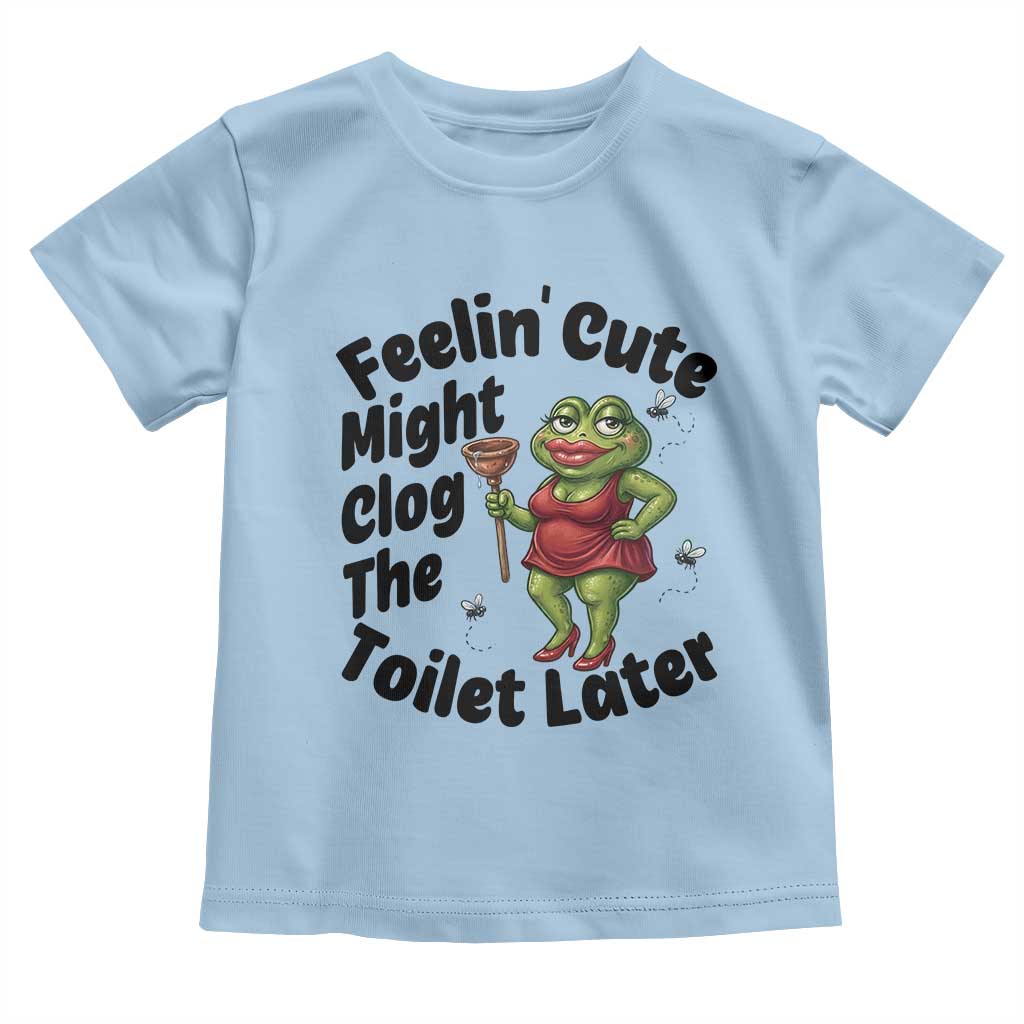 Funny Frog Bathroom Jokes Toddler T Shirt Feeling Cute Might Clog The Toilet Later TS12 Light Blue Print Your Wear