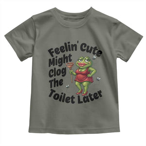 Funny Frog Bathroom Jokes Toddler T Shirt Feeling Cute Might Clog The Toilet Later TS12 Military Green Print Your Wear