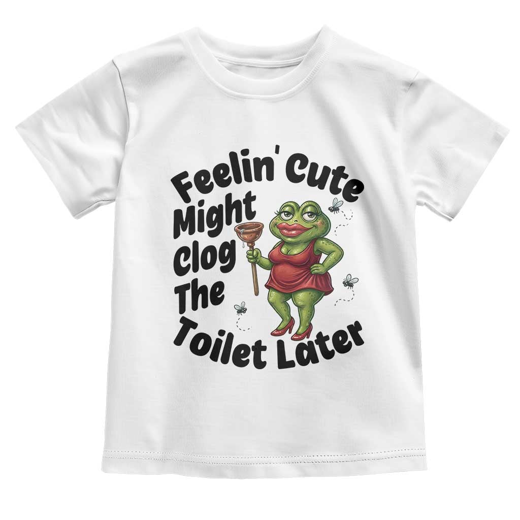 Funny Frog Bathroom Jokes Toddler T Shirt Feeling Cute Might Clog The Toilet Later TS12 White Print Your Wear