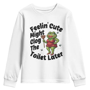 Funny Frog Bathroom Jokes Youth Sweatshirt Feeling Cute Might Clog The Toilet Later TS12 White Print Your Wear