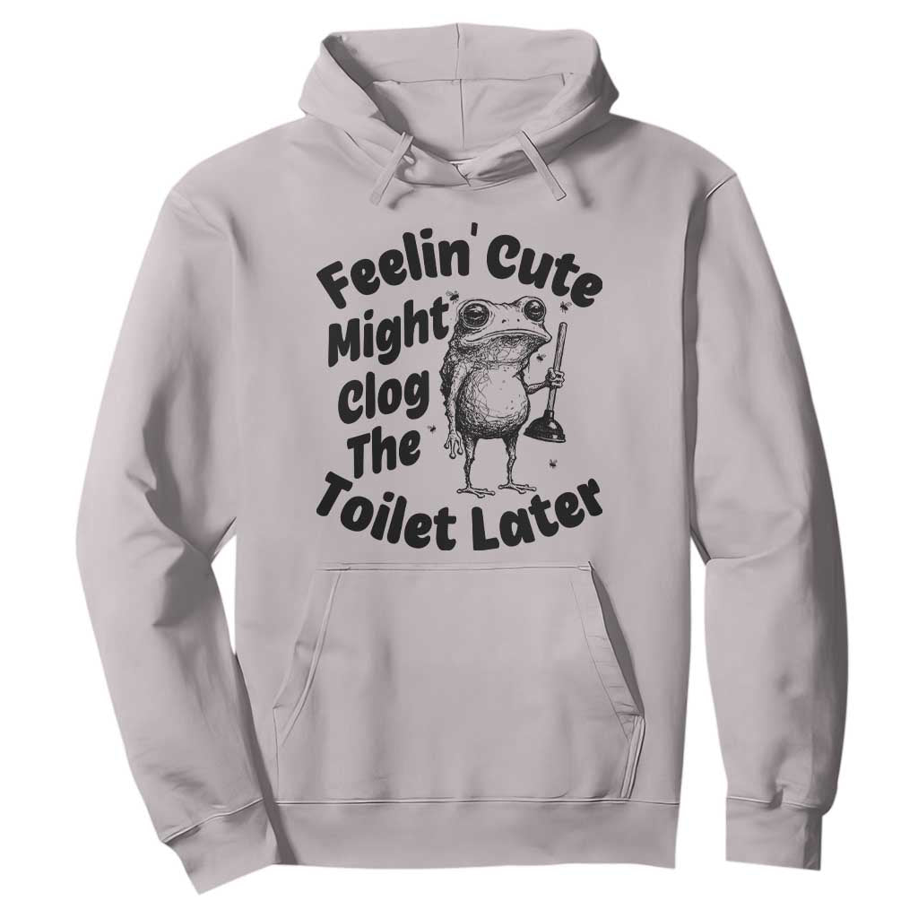 Funny Plumber Frog Gift Hoodie Feeling Cute Might Clog The Toilet Later TS12 Ice Gray Print Your Wear