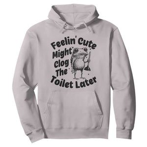 Funny Plumber Frog Gift Hoodie Feeling Cute Might Clog The Toilet Later TS12 Ice Gray Print Your Wear