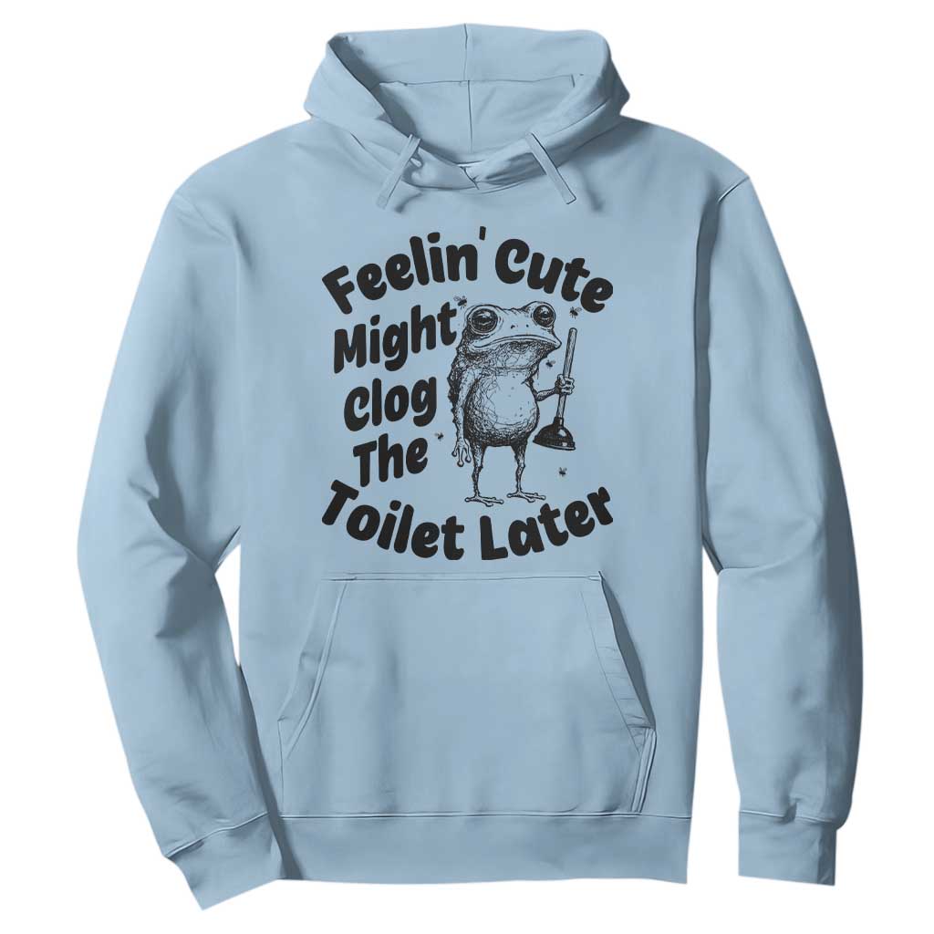 Funny Plumber Frog Gift Hoodie Feeling Cute Might Clog The Toilet Later TS12 Light Blue Print Your Wear