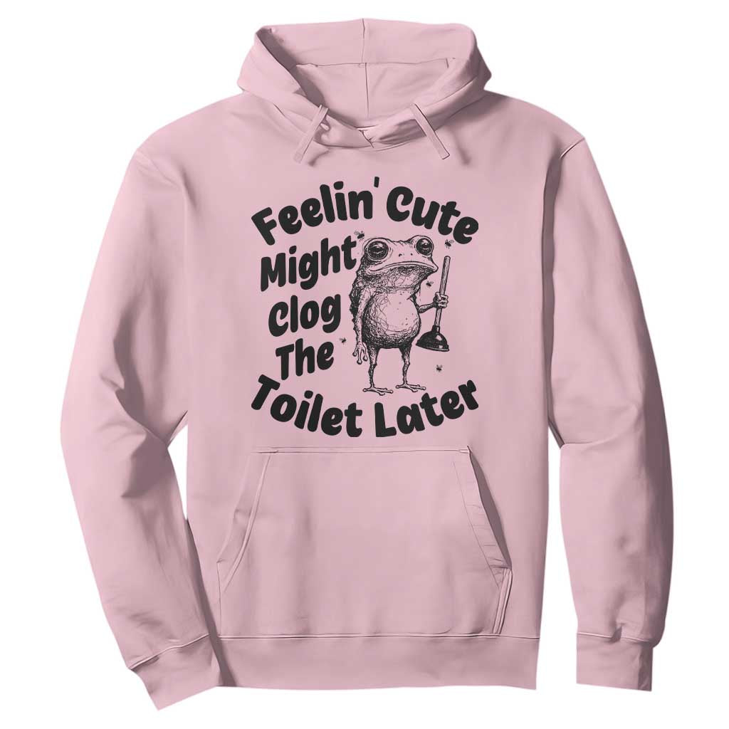 Funny Plumber Frog Gift Hoodie Feeling Cute Might Clog The Toilet Later TS12 Light Pink Print Your Wear