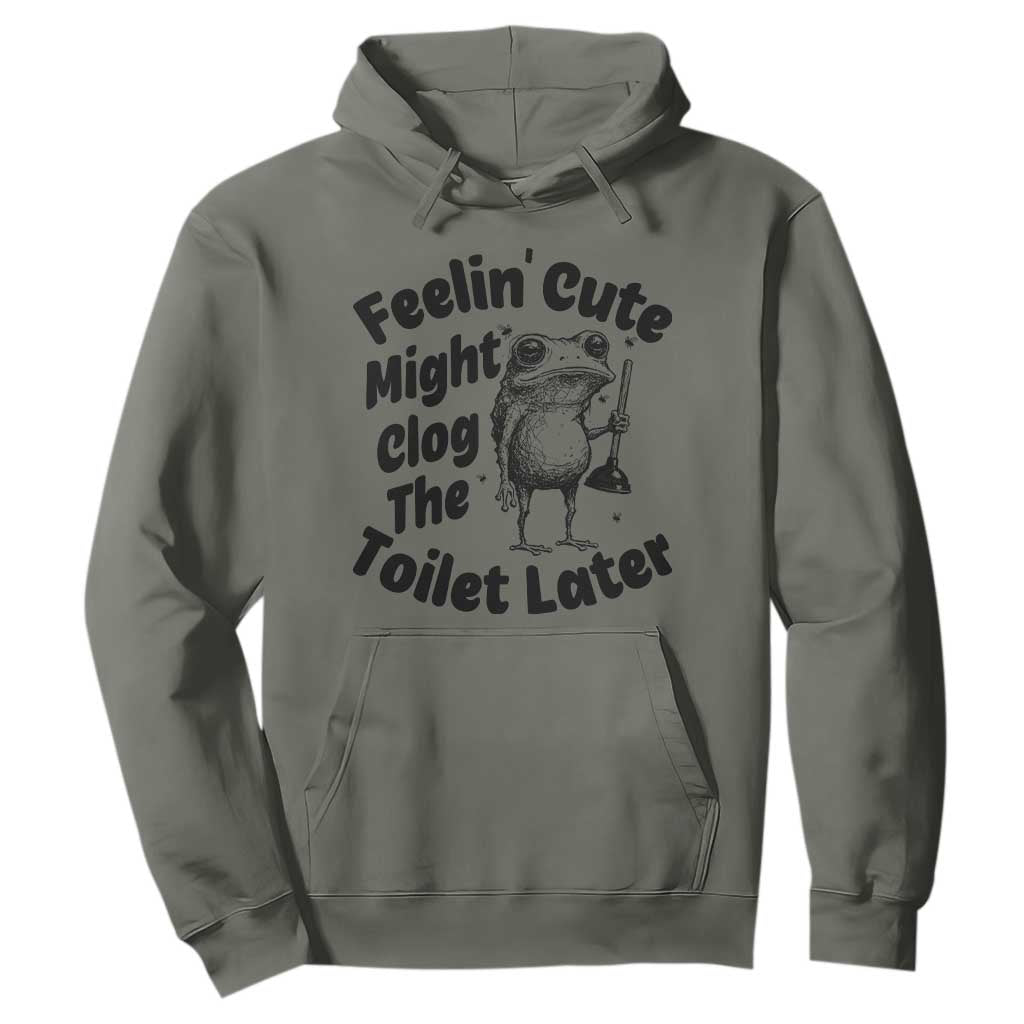 Funny Plumber Frog Gift Hoodie Feeling Cute Might Clog The Toilet Later TS12 Military Green Print Your Wear