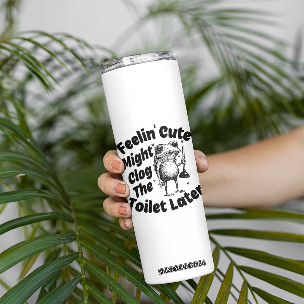 Funny Plumber Frog Gift Skinny Tumbler Feeling Cute Might Clog The Toilet Later TS12 Print Your Wear