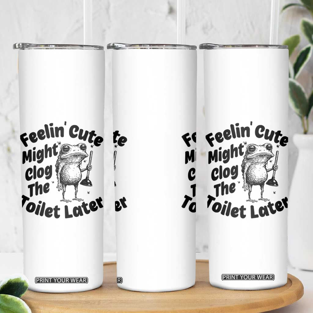 Funny Plumber Frog Gift Skinny Tumbler Feeling Cute Might Clog The Toilet Later TS12 Print Your Wear