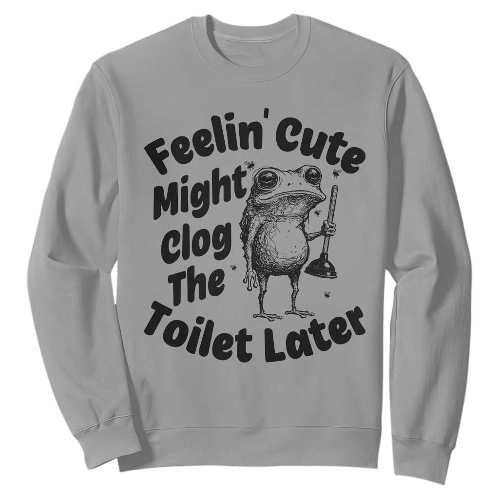 Funny Plumber Frog Gift Sweatshirt Feeling Cute Might Clog The Toilet Later TS12 Sport Gray Print Your Wear