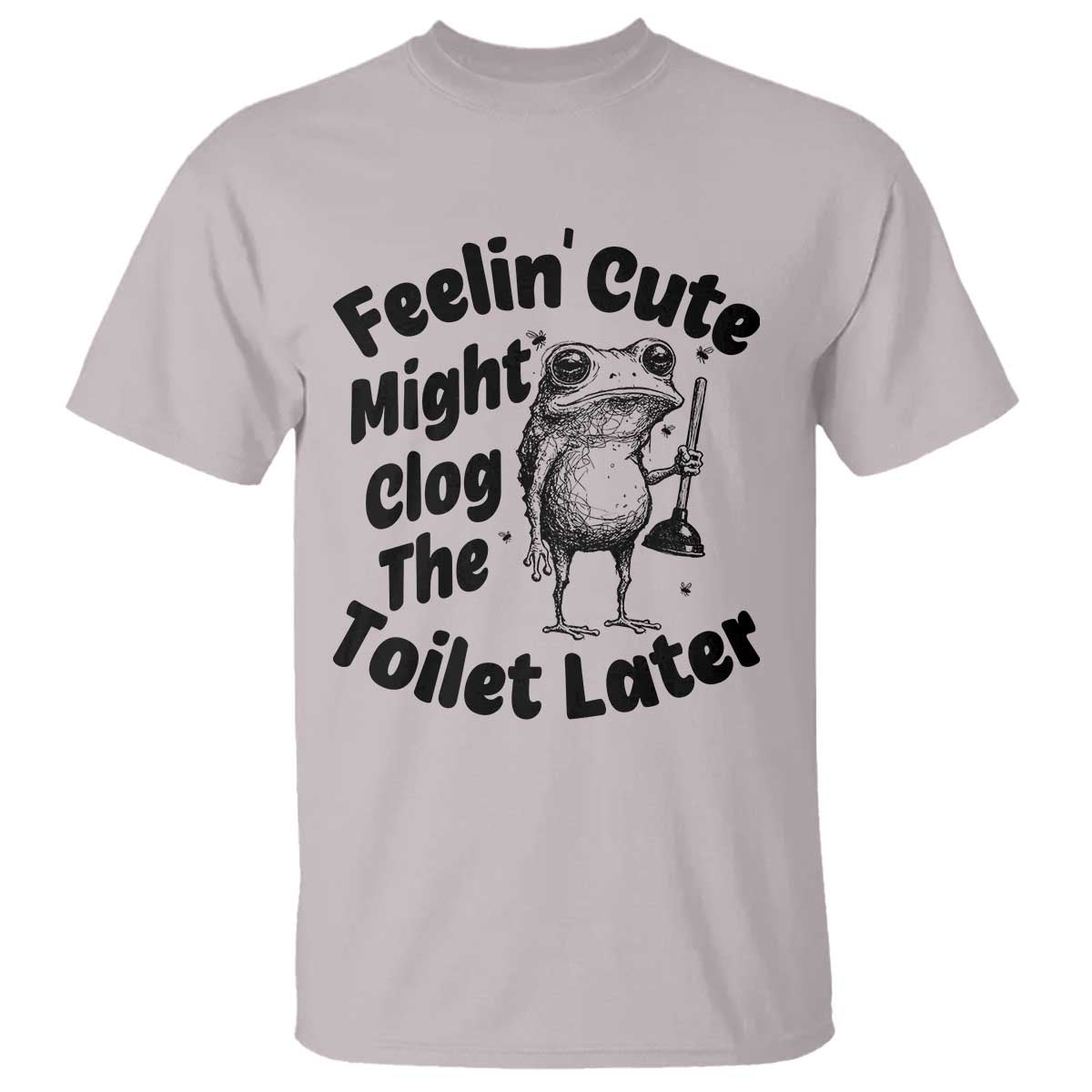Funny Plumber Frog Gift T Shirt Feeling Cute Might Clog The Toilet Later TS12 Ice Gray Print Your Wear