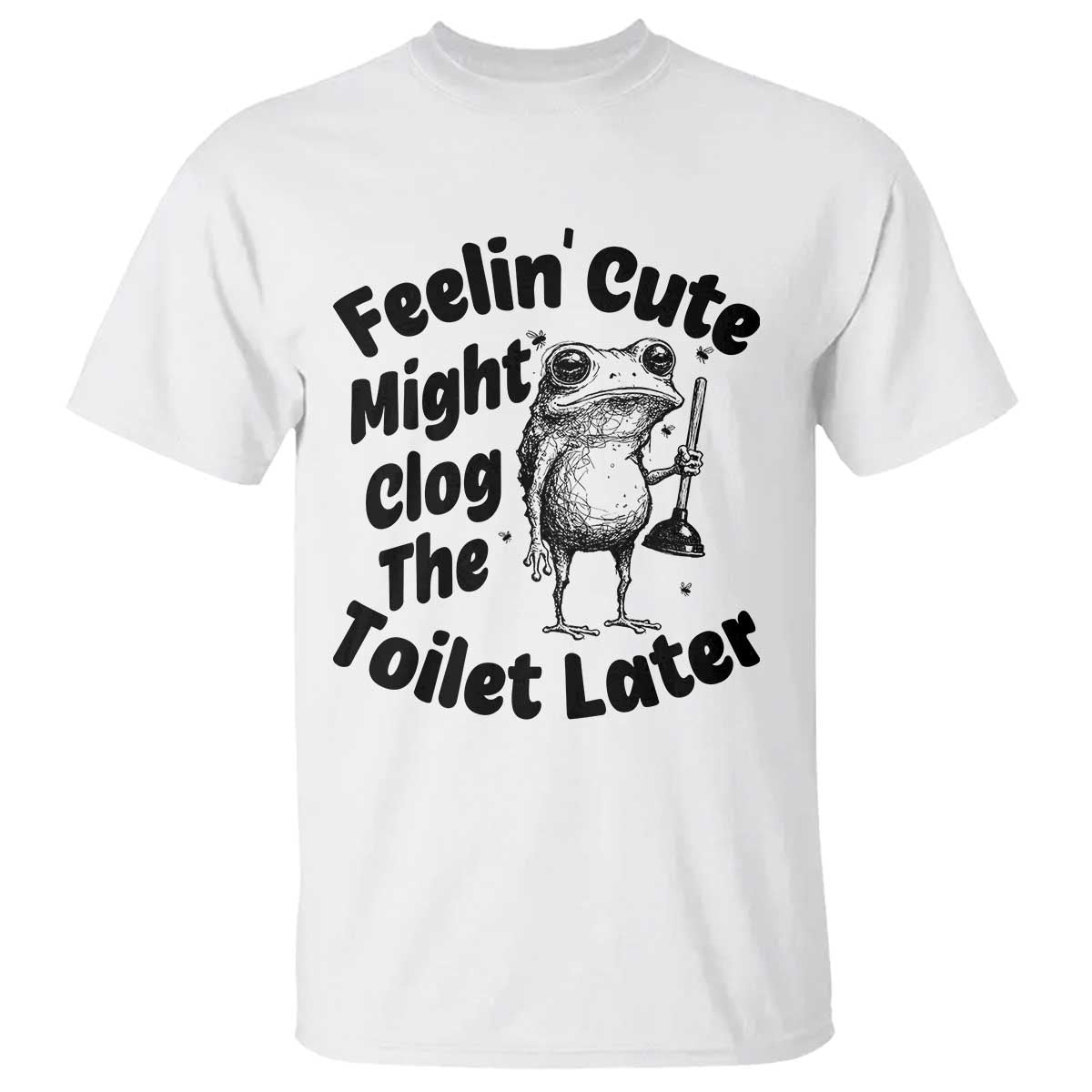 Funny Plumber Frog Gift T Shirt Feeling Cute Might Clog The Toilet Later TS12 White Print Your Wear