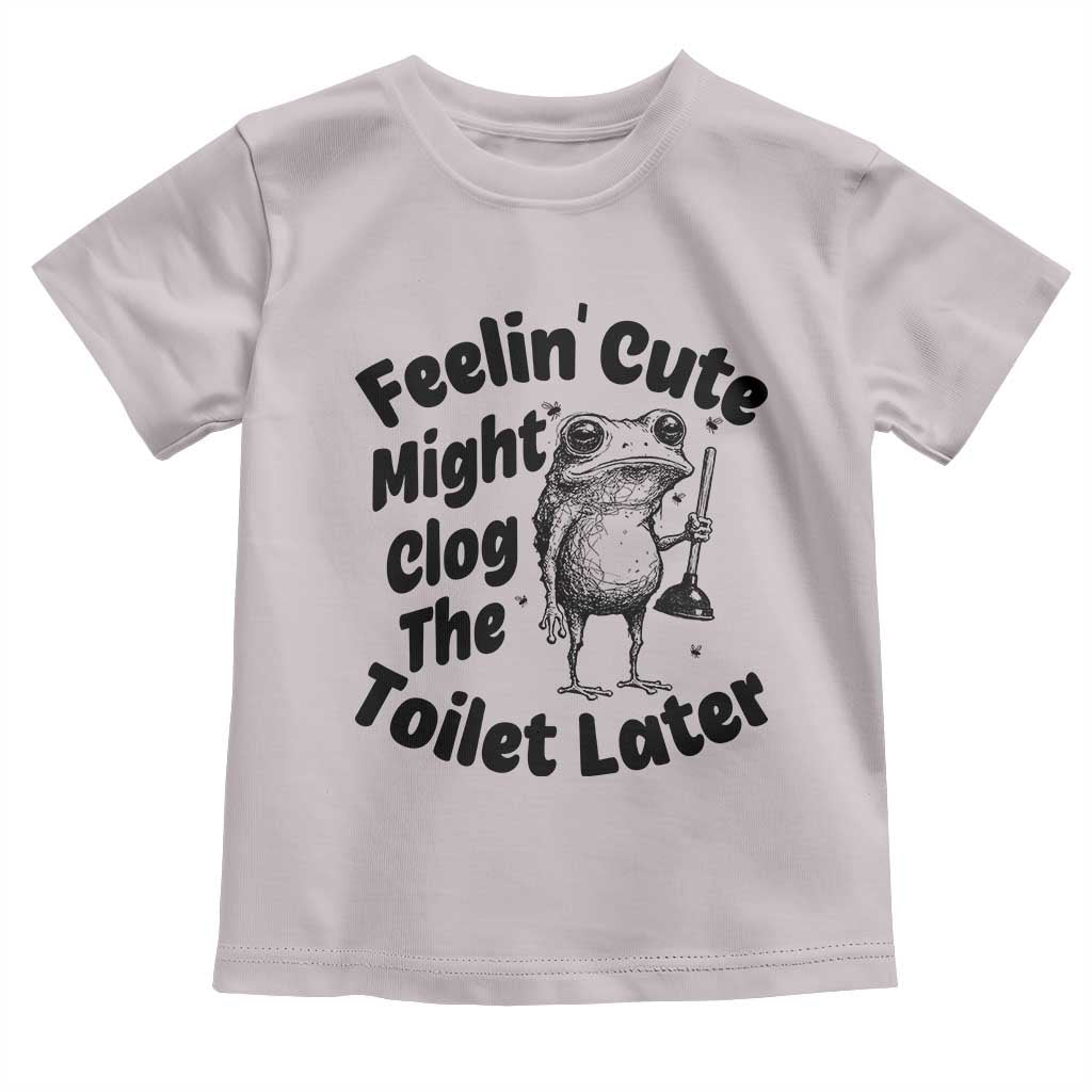 Funny Plumber Frog Gift Toddler T Shirt Feeling Cute Might Clog The Toilet Later TS12 Ice Gray Print Your Wear