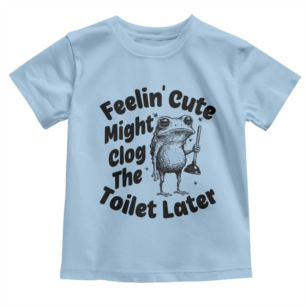 Funny Plumber Frog Gift Toddler T Shirt Feeling Cute Might Clog The Toilet Later TS12 Light Blue Print Your Wear