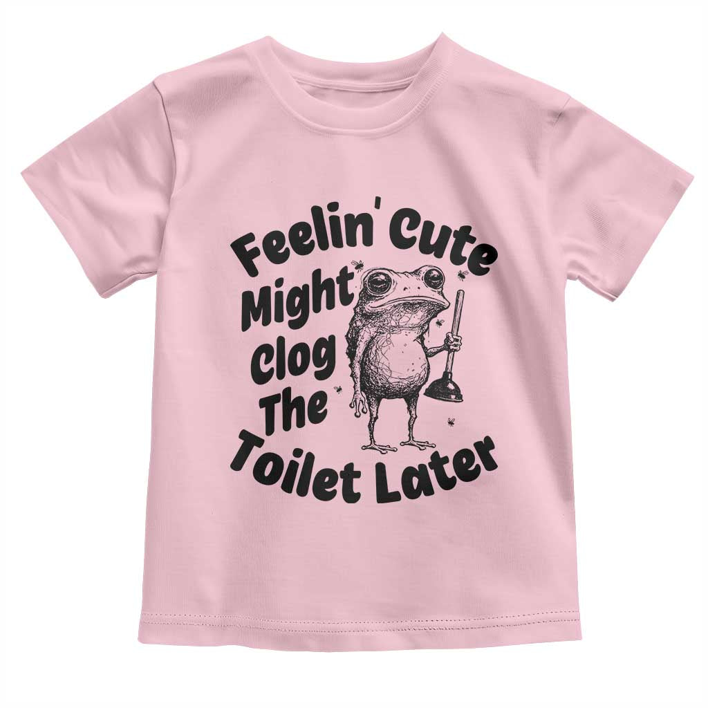 Funny Plumber Frog Gift Toddler T Shirt Feeling Cute Might Clog The Toilet Later TS12 Light Pink Print Your Wear