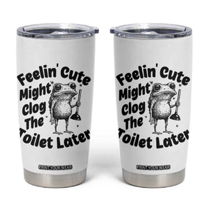 Funny Plumber Frog Gift Tumbler Cup Feeling Cute Might Clog The Toilet Later TS12 White Print Your Wear