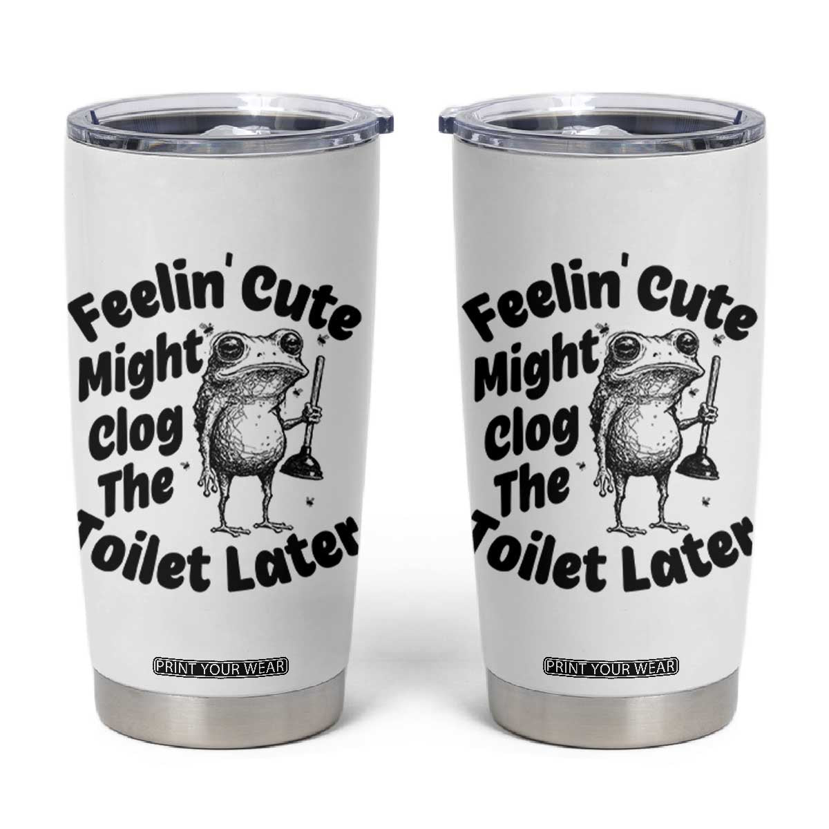 Funny Plumber Frog Gift Tumbler Cup Feeling Cute Might Clog The Toilet Later TS12 White Print Your Wear