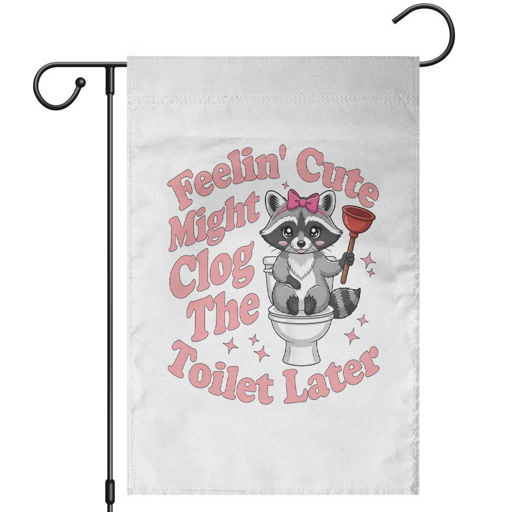Feeling Cute Might Clog Toilet Later Garden Flag Funny Raccoon TS12 White Print Your Wear