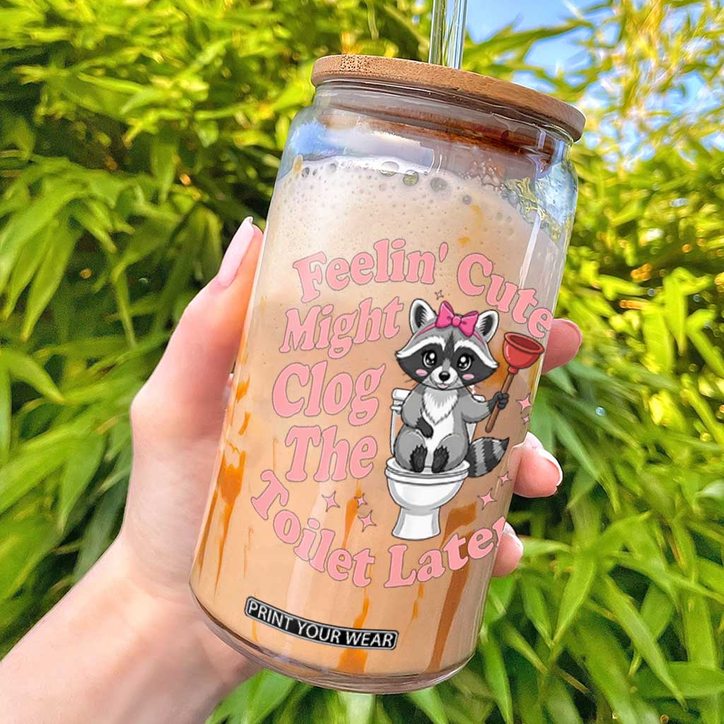 Feeling Cute Might Clog Toilet Later Glass Can Funny Raccoon TS12 White Print Your Wear