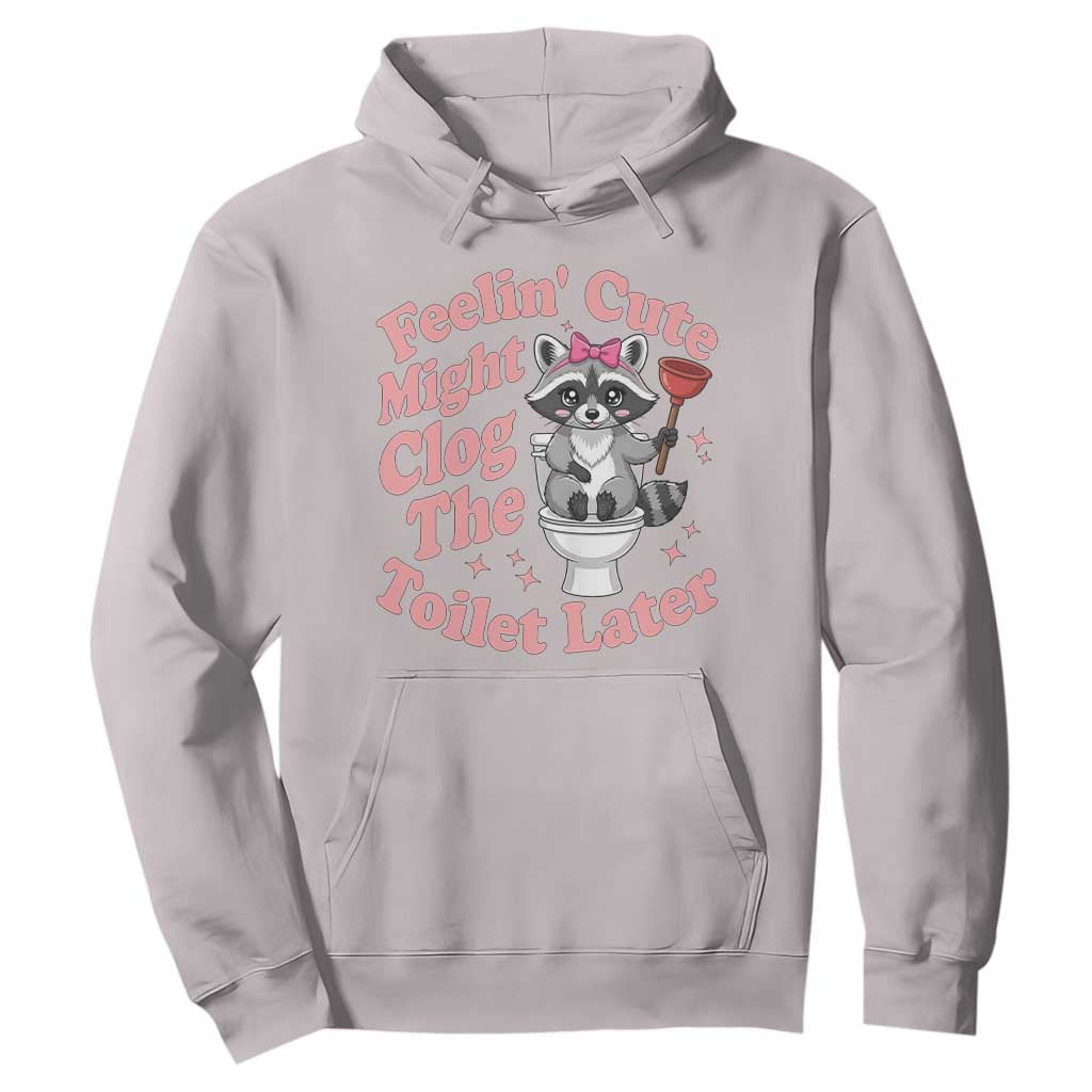Feeling Cute Might Clog Toilet Later Hoodie Funny Raccoon TS12 Ice Gray Print Your Wear