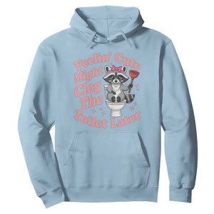 Feeling Cute Might Clog Toilet Later Hoodie Funny Raccoon TS12 Light Blue Print Your Wear