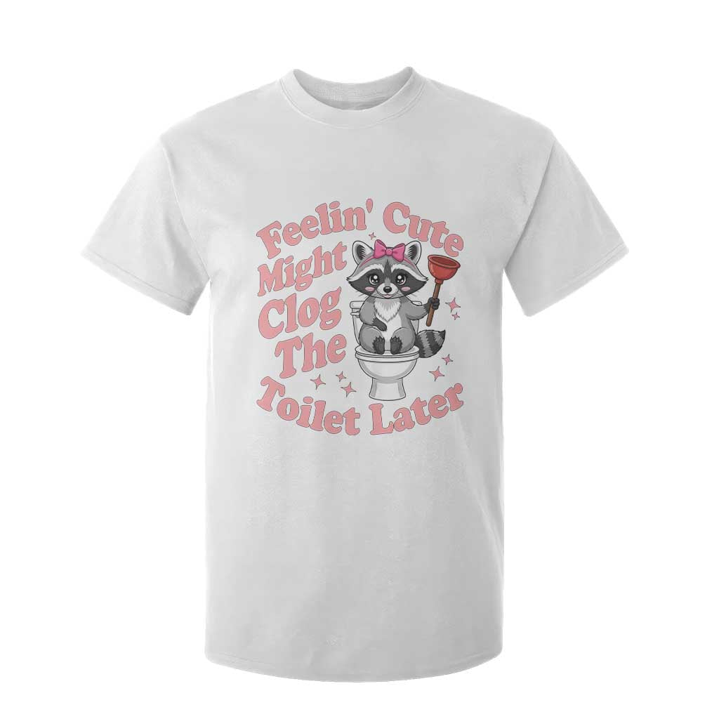 Feeling Cute Might Clog Toilet Later T Shirt For Kid Funny Raccoon TS12 White Print Your Wear