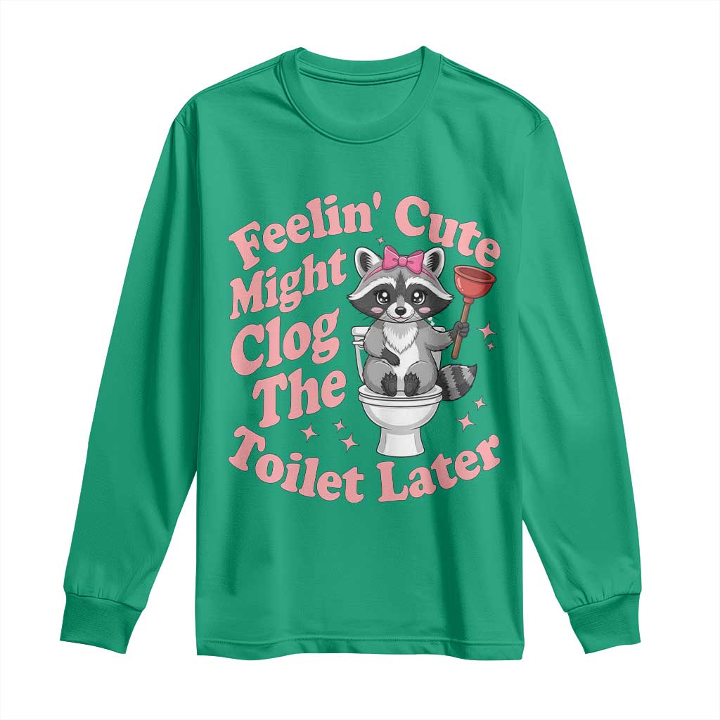 Feeling Cute Might Clog Toilet Later Long Sleeve Shirt Funny Raccoon TS12 Irish Green Print Your Wear