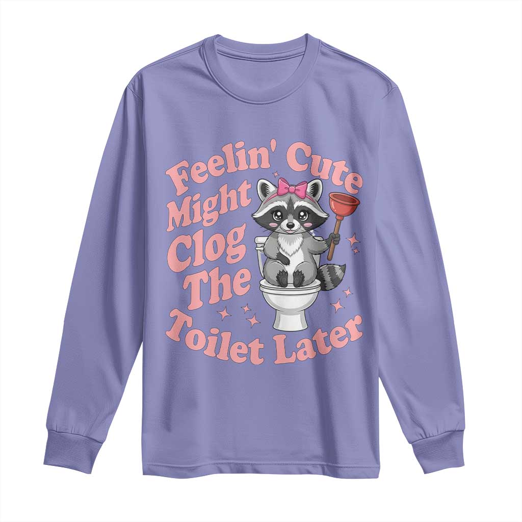 Feeling Cute Might Clog Toilet Later Long Sleeve Shirt Funny Raccoon TS12 Violet Print Your Wear